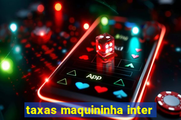 taxas maquininha inter